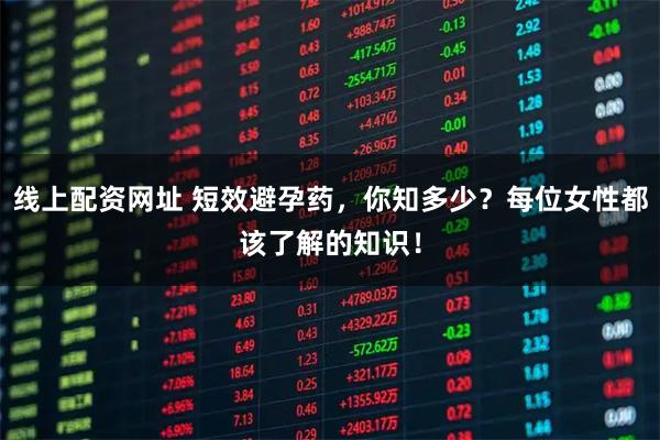线上配资网址 短效避孕药，你知多少？每位女性都该了解的知识！